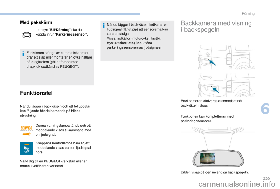 PEUGEOT EXPERT 2018  Bruksanvisningar (in Swedish) 229
Funktionen stängs av automatiskt om du 
drar ett släp eller monterar en cykelhållare 
på dragkroken (gäller fordon med 
dragkrok godkänd av PEUGEOT).
Funktionsfel
När du lägger i backväxe