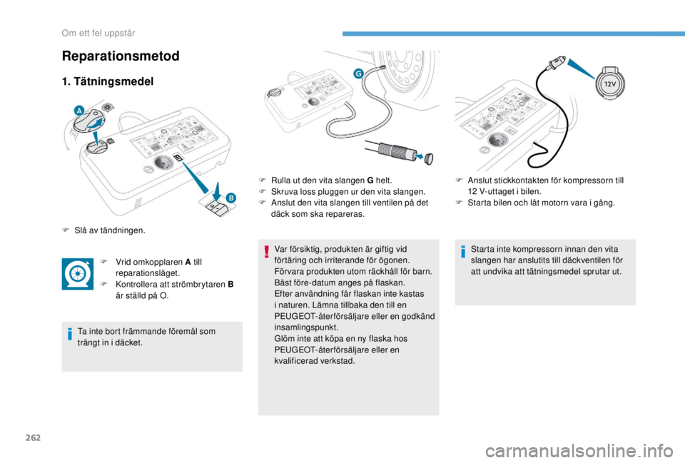 PEUGEOT EXPERT 2018 Bruksanvisningar (in Swedish) 262
1. Tätningsmedel
F Vrid omkopplaren A till reparationsläget.
F
K
ontrollera att strömbrytaren B
är ställd på O.
Ta inte bort främmande föremål som
trängt in i däcket. Var försikti PEUGEOT EXPERT 2018 Bruksanvisningar (in Swedish) 262
1. Tätningsmedel
F Vrid omkopplaren A till reparationsläget.
F
K
ontrollera att strömbrytaren B
är ställd på O.
Ta inte bort främmande föremål som
trängt in i däcket. Var försikti