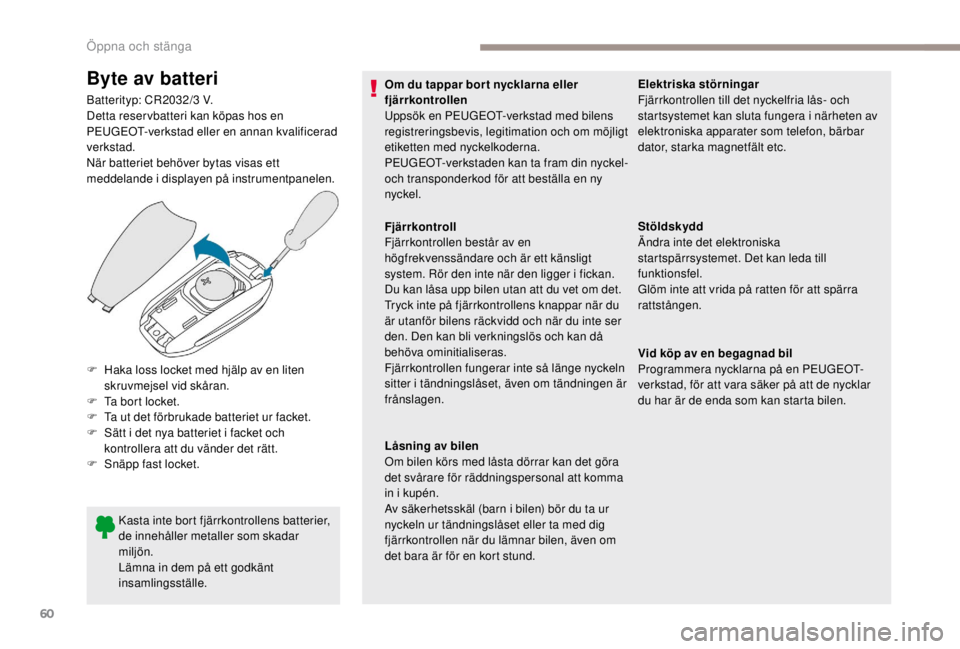 PEUGEOT EXPERT 2018 Bruksanvisningar (in Swedish) 60
Byte av batteri
Batterityp: CR2032/3 V.
D etta reser vbatteri kan köpas hos en
PEUGEOT-verkstad eller en annan kvalificerad
verkstad.
När batteriet behöver bytas visas ett
meddelande i displa PEUGEOT EXPERT 2018 Bruksanvisningar (in Swedish) 60
Byte av batteri
Batterityp: CR2032/3 V.
D etta reser vbatteri kan köpas hos en
PEUGEOT-verkstad eller en annan kvalificerad
verkstad.
När batteriet behöver bytas visas ett
meddelande i displa