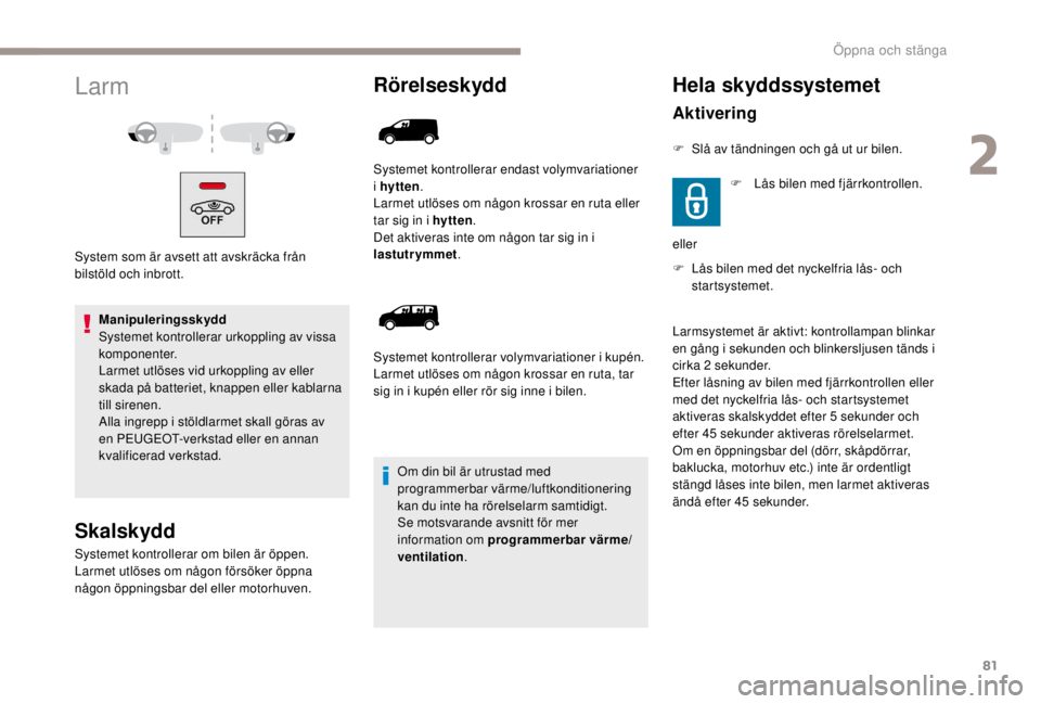 PEUGEOT EXPERT 2018 Bruksanvisningar (in Swedish) 81
Larm
System som är avsett att avskräcka från
bilstöld och inbrott.Manipuleringsskydd
Systemet kontrollerar urkoppling av vissa
komponenter.
Larmet utlöses vid urkoppling av eller
skada på PEUGEOT EXPERT 2018 Bruksanvisningar (in Swedish) 81
Larm
System som är avsett att avskräcka från
bilstöld och inbrott.Manipuleringsskydd
Systemet kontrollerar urkoppling av vissa
komponenter.
Larmet utlöses vid urkoppling av eller
skada på