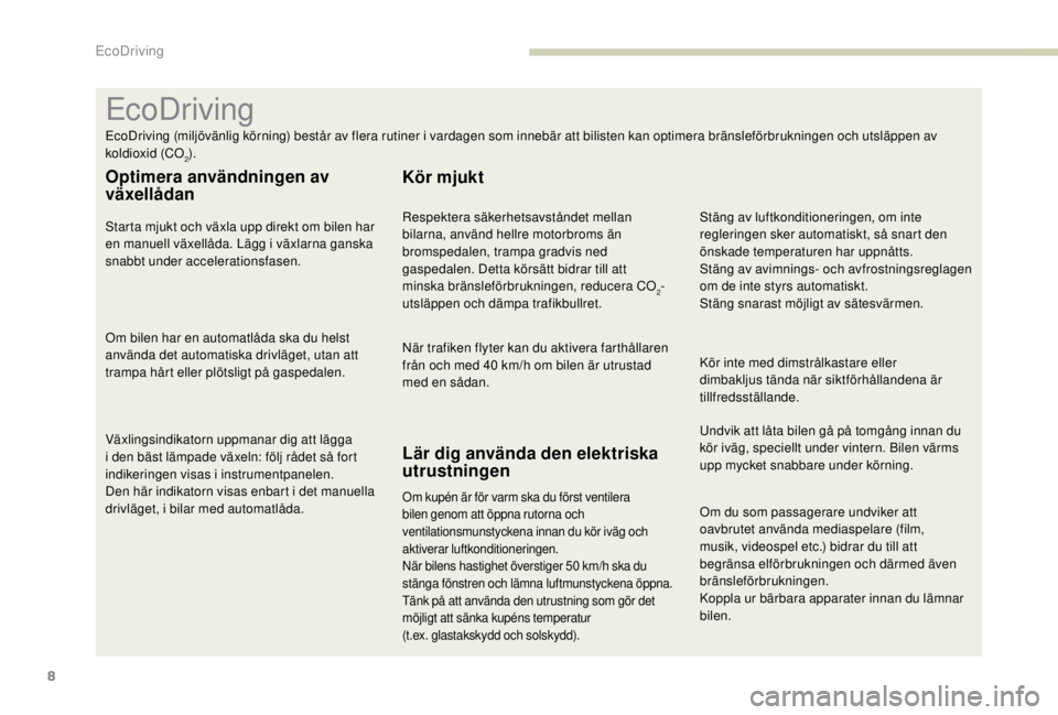 PEUGEOT EXPERT 2018 Bruksanvisningar (in Swedish) 8
Om du som passagerare undviker att
oavbrutet använda mediaspelare (film,
musik, videospel etc.) bidrar du till att
begränsa elförbrukningen och därmed även
bränsleförbrukningen.
Koppla ur PEUGEOT EXPERT 2018 Bruksanvisningar (in Swedish) 8
Om du som passagerare undviker att
oavbrutet använda mediaspelare (film,
musik, videospel etc.) bidrar du till att
begränsa elförbrukningen och därmed även
bränsleförbrukningen.
Koppla ur
