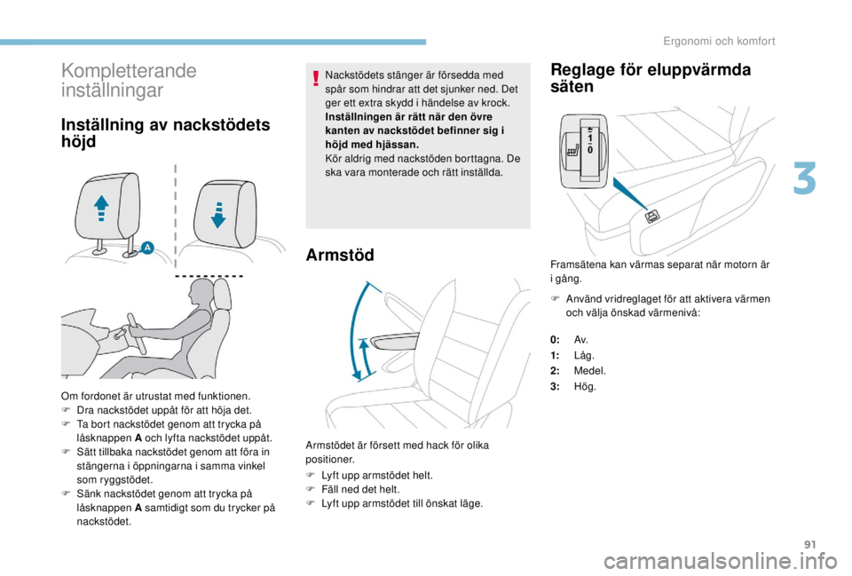 PEUGEOT EXPERT 2018  Bruksanvisningar (in Swedish) 91
Kompletterande 
inställningar
Inställning av nackstödets 
höjd
Om fordonet är utrustat med funktionen.
F D ra nackstödet uppåt för att höja det.
F
 
T
 a bort nackstödet genom att trycka 