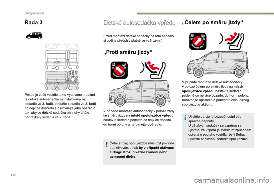 PEUGEOT EXPERT 2018 Návod na použití (in Czech) 158
Dětská autosedačka vpředu
„Proti směru jízdy“
Čelní airbag spolujezdce musí být povinně
deaktivován. Jinak by v případě aktivace
airbagu hrozilo vážné zranění nebo
usmr PEUGEOT EXPERT 2018 Návod na použití (in Czech) 158
Dětská autosedačka vpředu
„Proti směru jízdy“
Čelní airbag spolujezdce musí být povinně
deaktivován. Jinak by v případě aktivace
airbagu hrozilo vážné zranění nebo
usmr