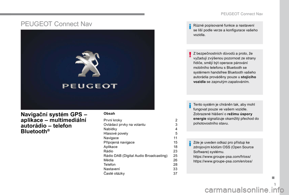 PEUGEOT EXPERT 2018  Návod na použití (in Czech) 1
PEUGEOT Connect Nav
Navigační systém GPS – 
aplikace – multimediální 
autorádio – telefon 
Bluetooth
®
Obsah
Pr vní kroky  
2
O

vládací pr vky na volantu   
3
N

abídky   
4
H

las