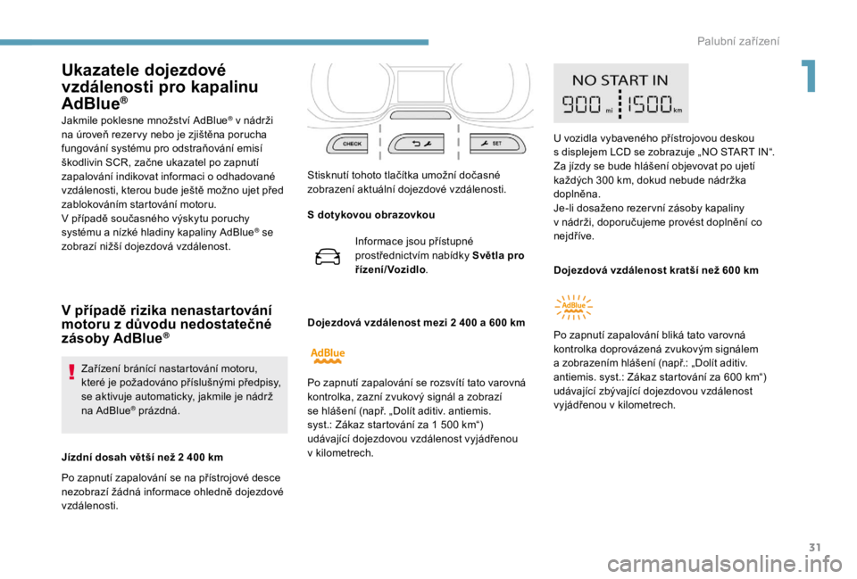 PEUGEOT EXPERT 2018  Návod na použití (in Czech) 31
Ukazatele dojezdové 
vzdálenosti pro kapalinu 
AdBlue
®
Jakmile poklesne množství AdBlue® v nádrži 
n
a úroveň rezer vy nebo je zjištěna porucha 
fungování systému pro odstraňován�