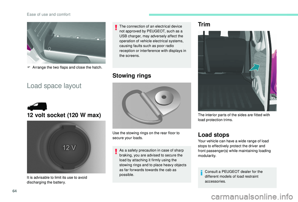 PEUGEOT PARTNER TEPEE ELECTRIC 2017  Owners Manual 64
F Arrange the two flaps and close the hatch.
Load space layout
12 volt socket (120 W max)
The connection of an electrical device 
not approved by PEUGEOT, such as a 
USB charger, may adversely affe