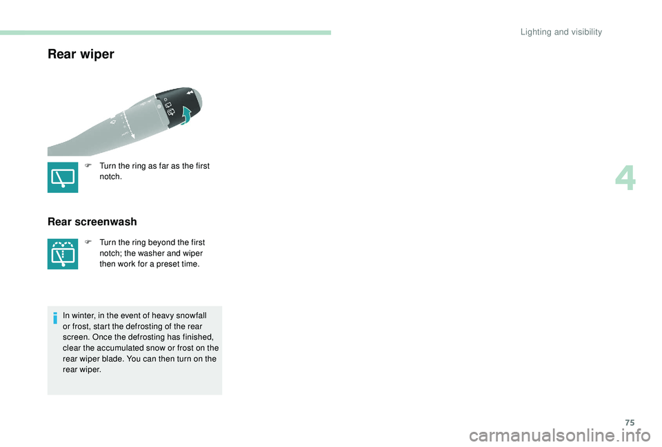 PEUGEOT PARTNER TEPEE ELECTRIC 2017 Owners Manual 75
Rear wiper
F Turn the ring as far as the first notch.
Rear screenwash
F Turn the ring beyond the first notch; the washer and wiper
then work for a preset time.
In winter, in the event of heavy sn PEUGEOT PARTNER TEPEE ELECTRIC 2017 Owners Manual 75
Rear wiper
F Turn the ring as far as the first notch.
Rear screenwash
F Turn the ring beyond the first notch; the washer and wiper
then work for a preset time.
In winter, in the event of heavy sn