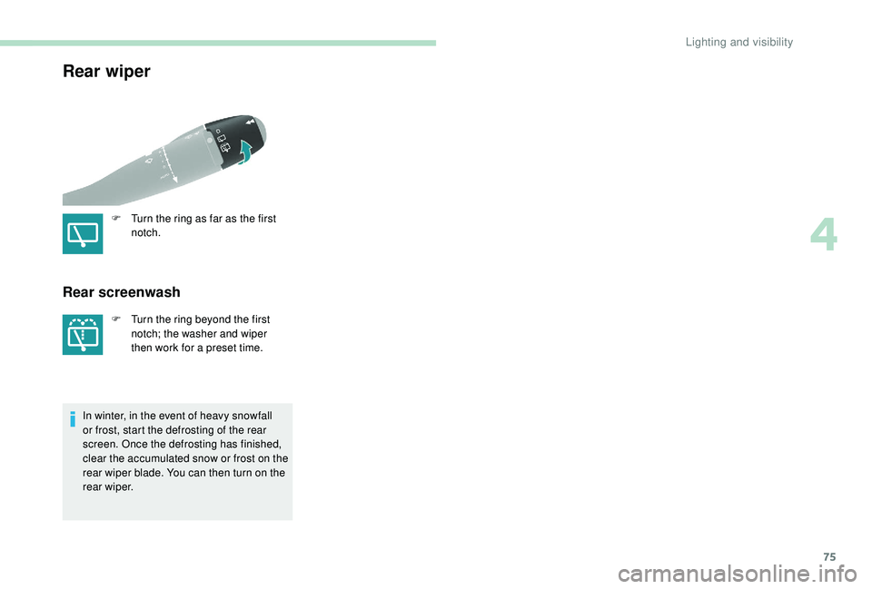 PEUGEOT PARTNER TEPEE ELECTRIC 2017  Owners Manual 75
Rear wiper
F Turn the ring as far as the first notch.
Rear screenwash 
F Turn the ring beyond the first notch; the washer and wiper 
then work for a preset time.
In winter, in the event of heavy sn