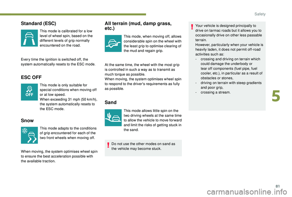PEUGEOT PARTNER TEPEE ELECTRIC 2017 Owners Manual 81
Standard (ESC)
This mode is calibrated for a low
level of wheel spin, based on the
different levels of grip normally
encountered on the road.
Every time the ignition is switched off, the
system PEUGEOT PARTNER TEPEE ELECTRIC 2017 Owners Manual 81
Standard (ESC)
This mode is calibrated for a low
level of wheel spin, based on the
different levels of grip normally
encountered on the road.
Every time the ignition is switched off, the
system