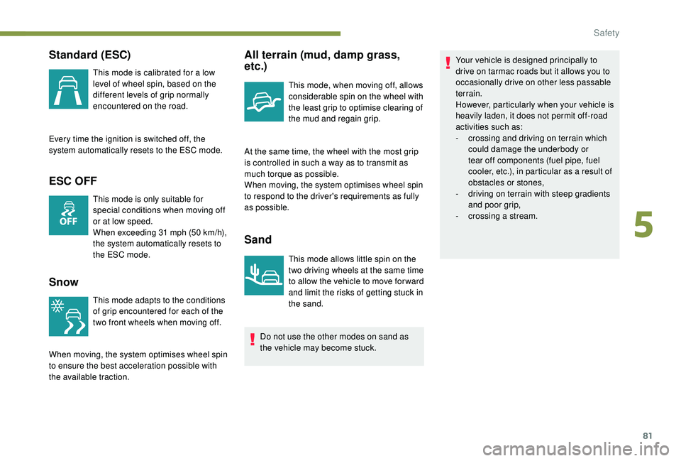 PEUGEOT PARTNER TEPEE ELECTRIC 2017  Owners Manual 81
Standard (ESC)
This mode is calibrated for a low 
level of wheel spin, based on the 
different levels of grip normally 
encountered on the road.
Every time the ignition is switched off, the 
system