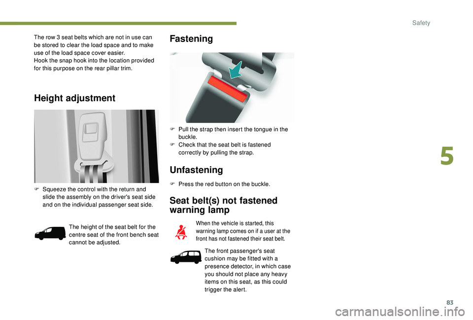 PEUGEOT PARTNER TEPEE ELECTRIC 2017 Owners Manual 83
Height adjustment
The row 3 seat belts which are not in use can
be stored to clear the load space and to make
use of the load space cover easier.
Hook the snap hook into the location provided
fo PEUGEOT PARTNER TEPEE ELECTRIC 2017 Owners Manual 83
Height adjustment
The row 3 seat belts which are not in use can
be stored to clear the load space and to make
use of the load space cover easier.
Hook the snap hook into the location provided
fo