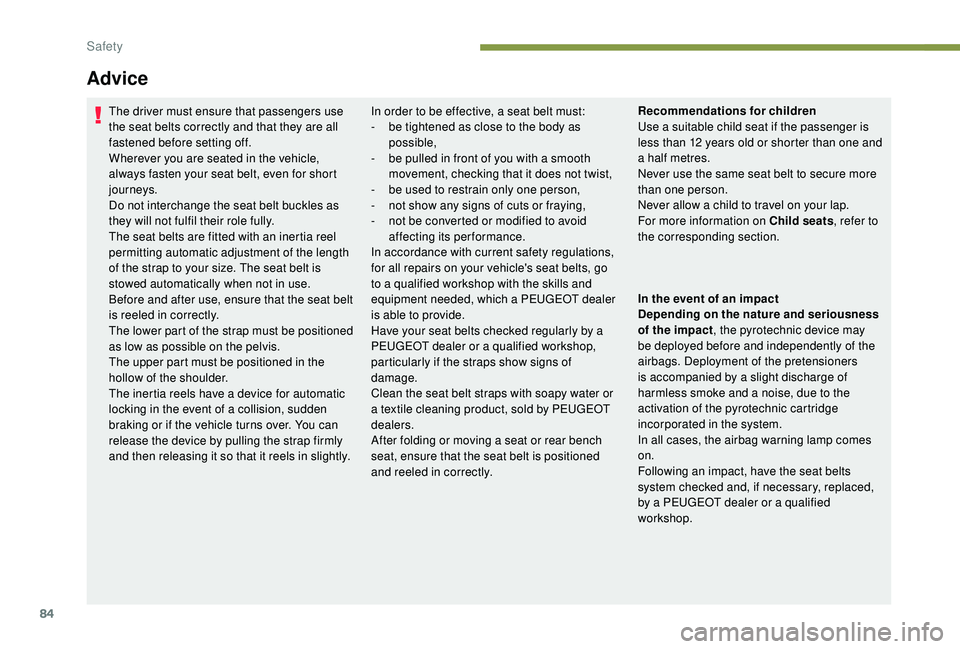PEUGEOT PARTNER TEPEE ELECTRIC 2017 Owners Manual 84
Advice
The driver must ensure that passengers use
the seat belts correctly and that they are all
fastened before setting off.
Wherever you are seated in the vehicle,
always fasten your seat belt PEUGEOT PARTNER TEPEE ELECTRIC 2017 Owners Manual 84
Advice
The driver must ensure that passengers use
the seat belts correctly and that they are all
fastened before setting off.
Wherever you are seated in the vehicle,
always fasten your seat belt