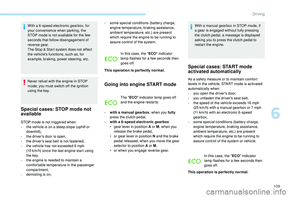 PEUGEOT PARTNER TEPEE ELECTRIC 2017 Owners Manual 109
With a 6 -speed electronic gearbox, for
your convenience when parking, the
STOP mode is not available for the few
seconds that follow disengagement of
reverse gear.
The Stop & Start system doe PEUGEOT PARTNER TEPEE ELECTRIC 2017 Owners Manual 109
With a 6 -speed electronic gearbox, for
your convenience when parking, the
STOP mode is not available for the few
seconds that follow disengagement of
reverse gear.
The Stop & Start system doe