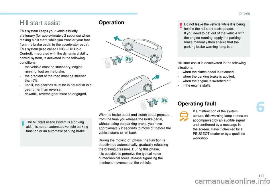 PEUGEOT PARTNER TEPEE ELECTRIC 2017 Owners Manual 111
Hill start assist
This system keeps your vehicle briefly
stationary (for approximately 2 seconds) when
making a hill start, while you transfer your foot
from the brake pedal to the accelerator PEUGEOT PARTNER TEPEE ELECTRIC 2017 Owners Manual 111
Hill start assist
This system keeps your vehicle briefly
stationary (for approximately 2 seconds) when
making a hill start, while you transfer your foot
from the brake pedal to the accelerator