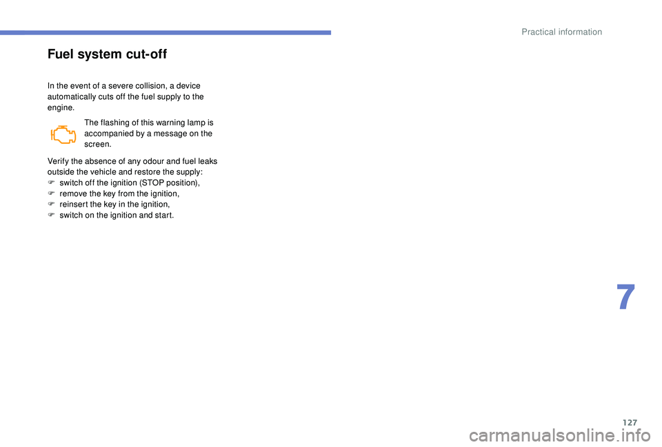 PEUGEOT PARTNER TEPEE ELECTRIC 2017 Owners Manual 127
Fuel system cut-off
In the event of a severe collision, a device
automatically cuts off the fuel supply to the
engine.The flashing of this warning lamp is
accompanied by a message on the
scree PEUGEOT PARTNER TEPEE ELECTRIC 2017 Owners Manual 127
Fuel system cut-off
In the event of a severe collision, a device
automatically cuts off the fuel supply to the
engine.The flashing of this warning lamp is
accompanied by a message on the
scree