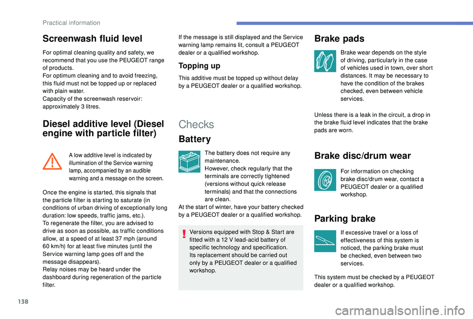 PEUGEOT PARTNER TEPEE ELECTRIC 2017 Owners Manual 138
Screenwash fluid level
For optimal cleaning quality and safety, we
recommend that you use the PEUGEOT range
of products.
For optimum cleaning and to avoid freezing,
this fluid must not be toppe PEUGEOT PARTNER TEPEE ELECTRIC 2017 Owners Manual 138
Screenwash fluid level
For optimal cleaning quality and safety, we
recommend that you use the PEUGEOT range
of products.
For optimum cleaning and to avoid freezing,
this fluid must not be toppe