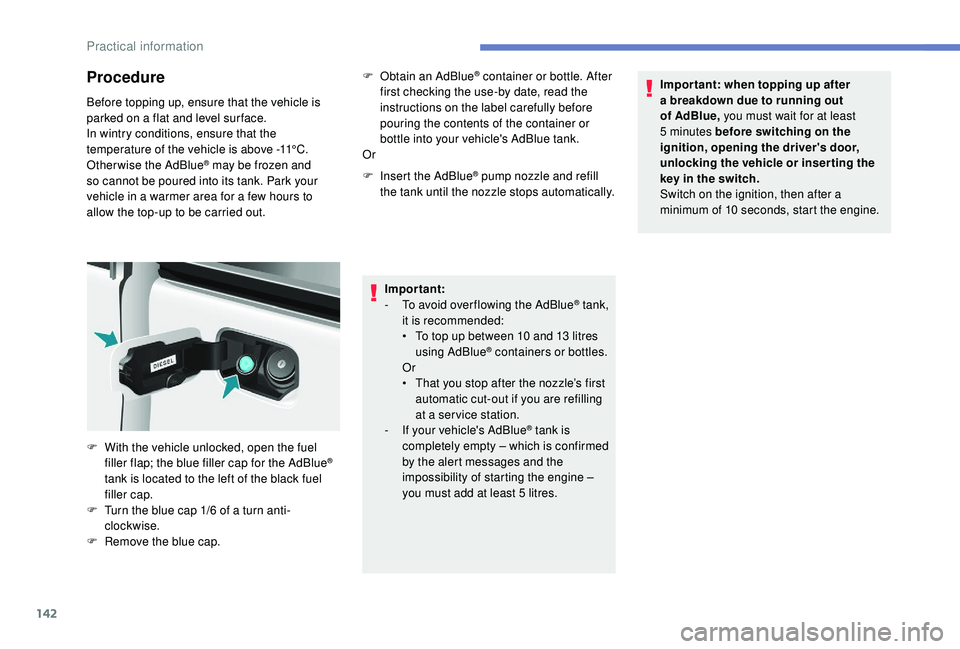 PEUGEOT PARTNER TEPEE ELECTRIC 2017 Owners Manual 142
Procedure
Before topping up, ensure that the vehicle is
parked on a flat and level sur face.
In wintry conditions, ensure that the
temperature of the vehicle is above -11°C.
Otherwise the AdBl PEUGEOT PARTNER TEPEE ELECTRIC 2017 Owners Manual 142
Procedure
Before topping up, ensure that the vehicle is
parked on a flat and level sur face.
In wintry conditions, ensure that the
temperature of the vehicle is above -11°C.
Otherwise the AdBl