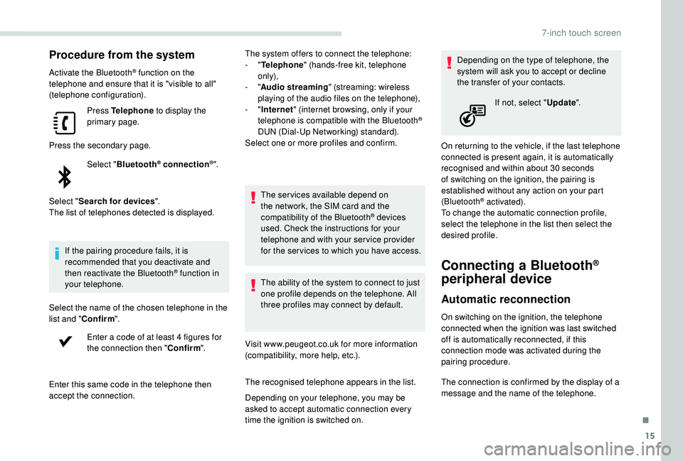 PEUGEOT PARTNER TEPEE ELECTRIC 2017 Owners Manual 15
Procedure from the system
Activate the Bluetooth® function on the
telephone and ensure that it is "visible to all"
(telephone configuration).
Press Telephone to display the
primary pag PEUGEOT PARTNER TEPEE ELECTRIC 2017 Owners Manual 15
Procedure from the system
Activate the Bluetooth® function on the
telephone and ensure that it is "visible to all"
(telephone configuration).
Press Telephone to display the
primary pag