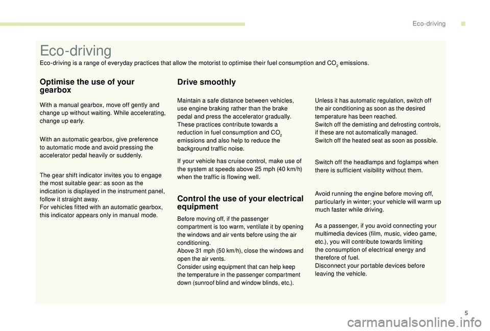 PEUGEOT PARTNER TEPEE ELECTRIC 2017 Service Manual 5
As a passenger, if you avoid connecting your
multimedia devices (film, music, video game,
etc.), you will contribute towards limiting
the consumption of electrical energy and
therefore of fuel.
PEUGEOT PARTNER TEPEE ELECTRIC 2017 Service Manual 5
As a passenger, if you avoid connecting your
multimedia devices (film, music, video game,
etc.), you will contribute towards limiting
the consumption of electrical energy and
therefore of fuel.