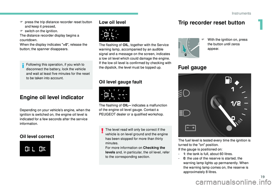 PEUGEOT PARTNER TEPEE ELECTRIC 2017 Workshop Manual 19
Following this operation, if you wish to
disconnect the battery, lock the vehicle
and wait at least five minutes for the reset
to be taken into account.
Engine oil level indicator
Depending on y PEUGEOT PARTNER TEPEE ELECTRIC 2017 Workshop Manual 19
Following this operation, if you wish to
disconnect the battery, lock the vehicle
and wait at least five minutes for the reset
to be taken into account.
Engine oil level indicator
Depending on y