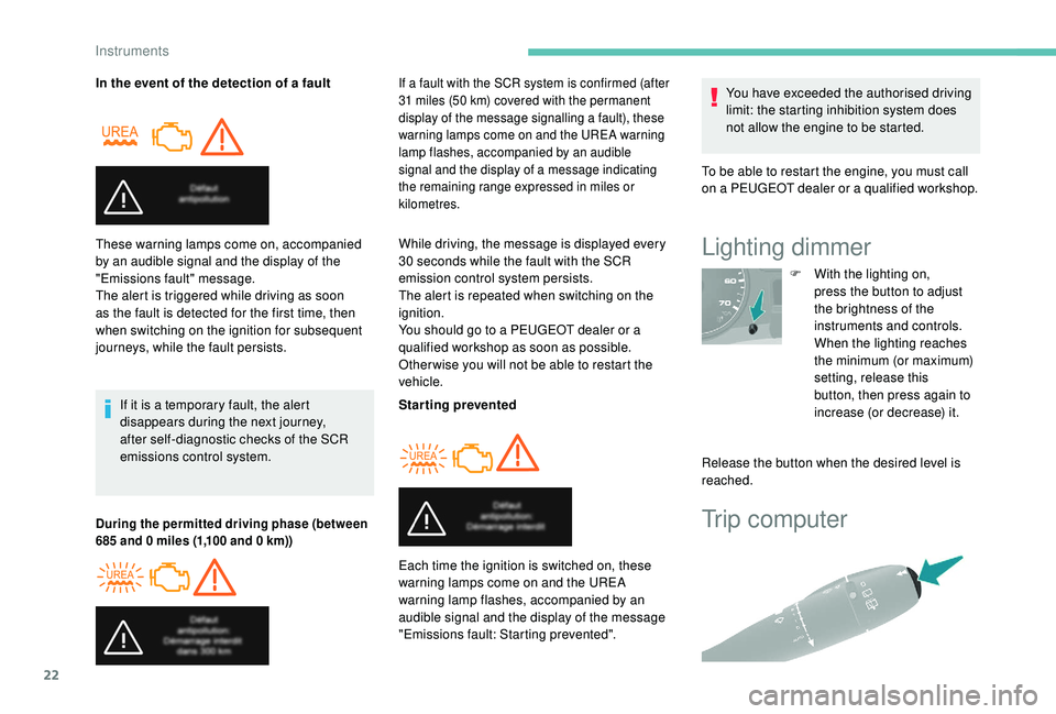 PEUGEOT PARTNER TEPEE ELECTRIC 2017 Workshop Manual 22
Trip computer
In the event of the detection of a faultIf it is a temporary fault, the alert
disappears during the next journey,
after self-diagnostic checks of the SCR
emissions control system.
PEUGEOT PARTNER TEPEE ELECTRIC 2017 Workshop Manual 22
Trip computer
In the event of the detection of a faultIf it is a temporary fault, the alert
disappears during the next journey,
after self-diagnostic checks of the SCR
emissions control system.