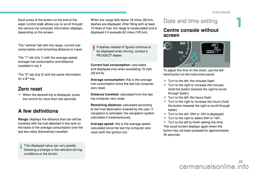 PEUGEOT PARTNER TEPEE ELECTRIC 2017 Repair Manual 23
Each press of the button on the end of the
wiper control stalk allows you to scroll through
the various trip computer information displays,
depending on the screen.
The "vehicle" tab wit PEUGEOT PARTNER TEPEE ELECTRIC 2017 Repair Manual 23
Each press of the button on the end of the
wiper control stalk allows you to scroll through
the various trip computer information displays,
depending on the screen.
The "vehicle" tab wit