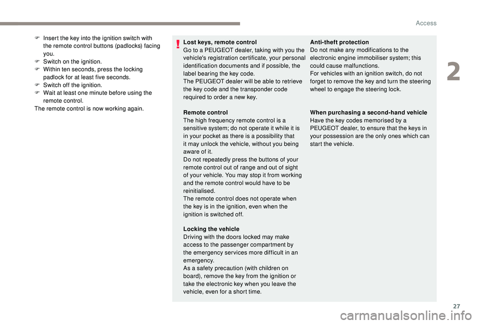 PEUGEOT PARTNER TEPEE ELECTRIC 2017 Repair Manual 27
Lost keys, remote control
Go to a PEUGEOT dealer, taking with you the
vehicle's registration certificate, your personal
identification documents and if possible, the
label bearing the key co PEUGEOT PARTNER TEPEE ELECTRIC 2017 Repair Manual 27
Lost keys, remote control
Go to a PEUGEOT dealer, taking with you the
vehicle's registration certificate, your personal
identification documents and if possible, the
label bearing the key co