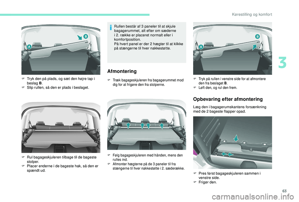 PEUGEOT PARTNER TEPEE ELECTRIC 2017 Brugsanvisning (in Danish) 63
Rullen består af 3 paneler til at skjule
bagagerummet, alt efter om sæderne
i 2. række er placeret normalt eller i
komfortposition.
På hvert panel er der 2 hægter til at klikke
på stænge PEUGEOT PARTNER TEPEE ELECTRIC 2017 Brugsanvisning (in Danish) 63
Rullen består af 3 paneler til at skjule
bagagerummet, alt efter om sæderne
i 2. række er placeret normalt eller i
komfortposition.
På hvert panel er der 2 hægter til at klikke
på stænge