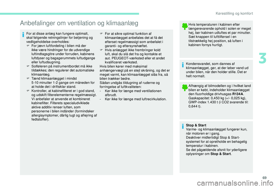 PEUGEOT PARTNER TEPEE ELECTRIC 2017 Brugsanvisning (in Danish) 69
Anbefalinger om ventilation og klimaanlæg
For at disse anlæg kan fungere optimalt,
skal følgende retningslinjer for betjening og
vedligeholdelse overholdes:
F
F
or jævn luftfordeling i bile PEUGEOT PARTNER TEPEE ELECTRIC 2017 Brugsanvisning (in Danish) 69
Anbefalinger om ventilation og klimaanlæg
For at disse anlæg kan fungere optimalt,
skal følgende retningslinjer for betjening og
vedligeholdelse overholdes:
F
F
or jævn luftfordeling i bile