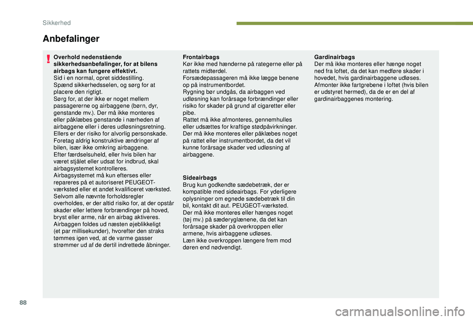 PEUGEOT PARTNER TEPEE ELECTRIC 2017  Brugsanvisning (in Danish) 88
Anbefalinger
Overhold nedenstående 
sikkerhedsanbefalinger, for at bilens 
airbags kan fungere effektivt.
Sid i en normal, opret siddestilling.
Spænd sikkerhedsselen, og sørg for at 
placere den