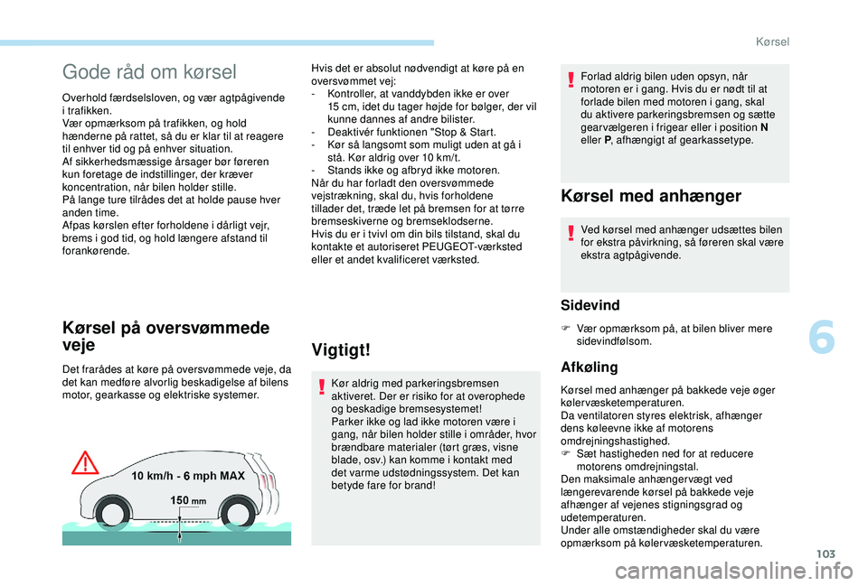 PEUGEOT PARTNER TEPEE ELECTRIC 2017  Brugsanvisning (in Danish) 103
Gode råd om kørsel
Overhold færdselsloven, og vær agtpågivende 
i trafikken.
Vær opmærksom på trafikken, og hold 
hænderne på rattet, så du er klar til at reagere 
til enhver tid og på