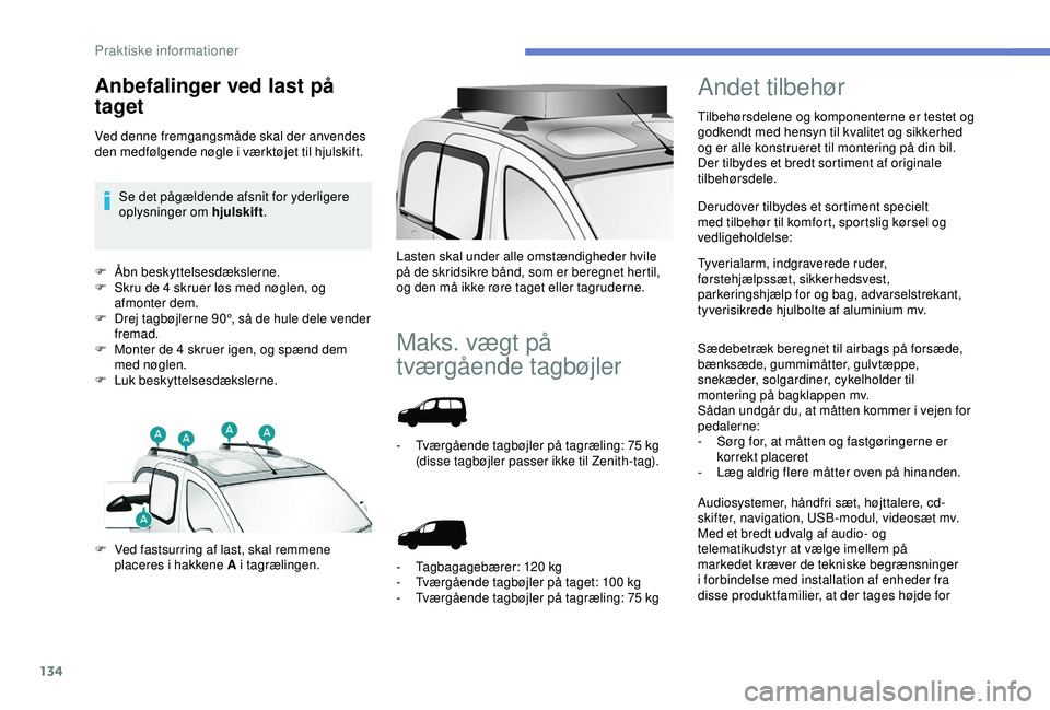 PEUGEOT PARTNER TEPEE ELECTRIC 2017  Brugsanvisning (in Danish) 134
F Åbn beskyttelsesdækslerne.
F S kru de 4 skruer løs med nøglen, og 
afmonter dem.
F
 
D
 rej tagbøjlerne 90°, så de hule dele vender 
fremad.
F
 
M
 onter de 4 skruer igen, og spænd dem 
