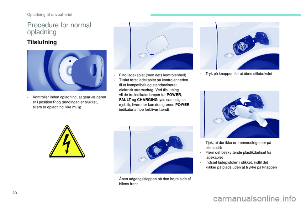 PEUGEOT PARTNER TEPEE ELECTRIC 2017 Brugsanvisning (in Danish) 20
Procedure for normal
opladning
Tilslutning
- Kontroller inden opladning, at gearvælgeren er i position P og tændingen er slukket,
ellers er opladning ikke mulig -
F
ind ladekablet (med dets PEUGEOT PARTNER TEPEE ELECTRIC 2017 Brugsanvisning (in Danish) 20
Procedure for normal
opladning
Tilslutning
- Kontroller inden opladning, at gearvælgeren er i position P og tændingen er slukket,
ellers er opladning ikke mulig -
F
ind ladekablet (med dets