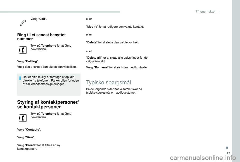 PEUGEOT PARTNER TEPEE ELECTRIC 2017  Brugsanvisning (in Danish) 17
Vælg "Call".
Ring til et senest benyttet 
nummer
Tryk på Telephone  for at åbne 
hovedsiden.
Vælg " Call log ".
Vælg den ønskede kontakt på den viste liste.
Det er altid muli