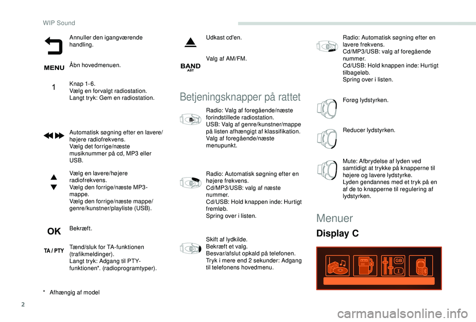 PEUGEOT PARTNER TEPEE ELECTRIC 2017  Brugsanvisning (in Danish) 2
Annuller den igangværende 
handling.
Åbn hovedmenuen.
Knap 1-6.
Vælg en forvalgt radiostation.
Langt tryk: Gem en radiostation.
Automatisk søgning efter en lavere/
højere radiofrekvens.
Vælg d