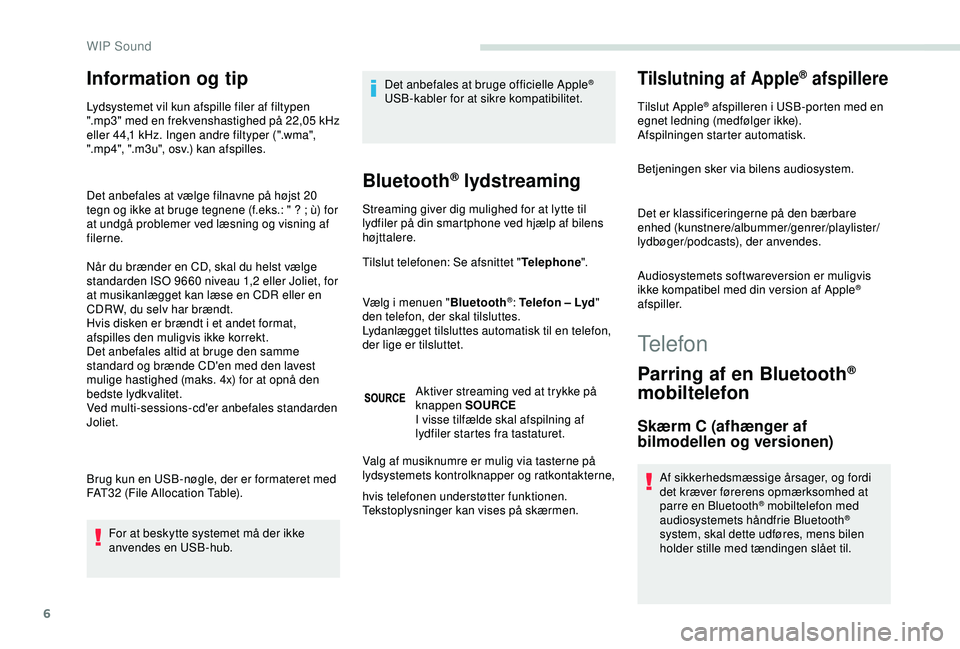 PEUGEOT PARTNER TEPEE ELECTRIC 2017  Brugsanvisning (in Danish) 6
Information og tip
Lydsystemet vil kun afspille filer af filtypen 
".mp3" med en frekvenshastighed på 22,05  kHz 
eller 44,1
  kHz. Ingen andre filtyper (".wma", 
".mp4", &#