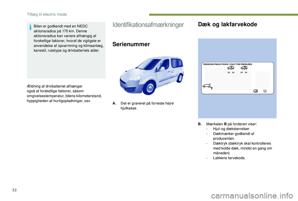 PEUGEOT PARTNER TEPEE ELECTRIC 2017 Brugsanvisning (in Danish) 32
Bilen er godkendt med en NEDC
aktionsradius på 170 km. Denne
aktionsradius kan variere afhængig af
forskellige faktorer, hvoraf de vigtigste er
anvendelse af opvarmning og klimaanlæg,
køre PEUGEOT PARTNER TEPEE ELECTRIC 2017 Brugsanvisning (in Danish) 32
Bilen er godkendt med en NEDC
aktionsradius på 170 km. Denne
aktionsradius kan variere afhængig af
forskellige faktorer, hvoraf de vigtigste er
anvendelse af opvarmning og klimaanlæg,
køre
