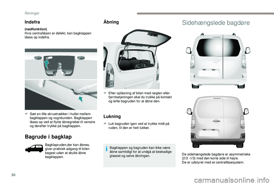PEUGEOT PARTNER TEPEE ELECTRIC 2017  Brugsanvisning (in Danish) 30
Indefra
(nødfunktion)
Hvis centrallåsen er defekt, kan bagklappen 
låses op indefra.
Bagrude i bagklap
Bagklapruden,der kan åbnes, 
giver praktisk adgang til bilen 
bagest uden at skulle åbne 