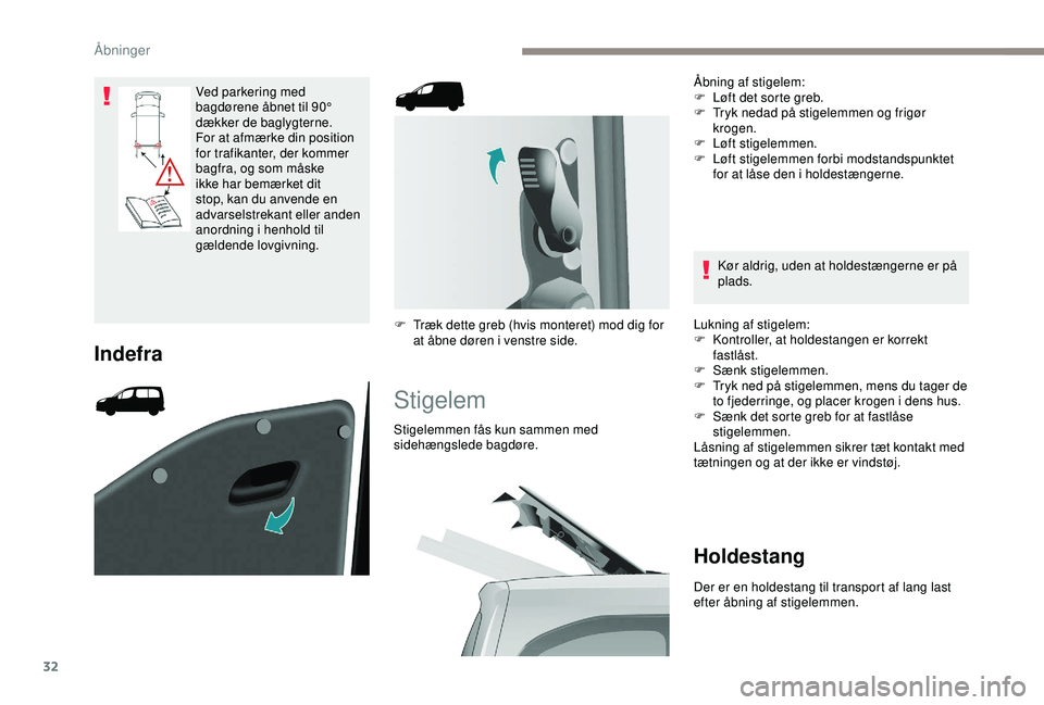 PEUGEOT PARTNER TEPEE ELECTRIC 2017  Brugsanvisning (in Danish) 32
Ved parkering med 
bagdørene åbnet til 90° 
dækker de baglygterne. 
For at afmærke din position 
for trafikanter, der kommer 
bagfra, og som måske 
ikke har bemærket dit 
stop, kan du anvend