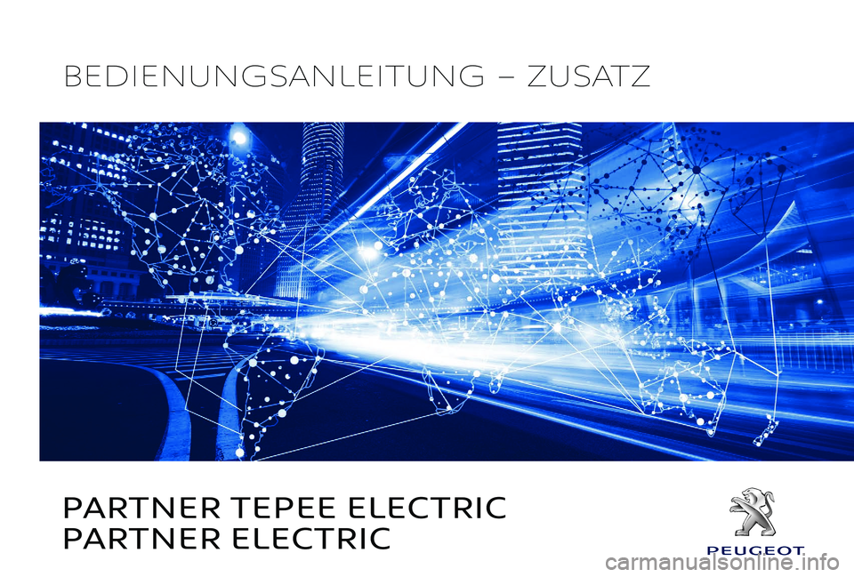 PEUGEOT PARTNER TEPEE ELECTRIC 2017 Betriebsanleitungen (in German) PARTNER TEPEE ELECTRIC
PARTNER ELECTRIC
BEDIENUNGSANLEITUNG – ZUSATZ PEUGEOT PARTNER TEPEE ELECTRIC 2017 Betriebsanleitungen (in German) PARTNER TEPEE ELECTRIC
PARTNER ELECTRIC
BEDIENUNGSANLEITUNG – ZUSATZ