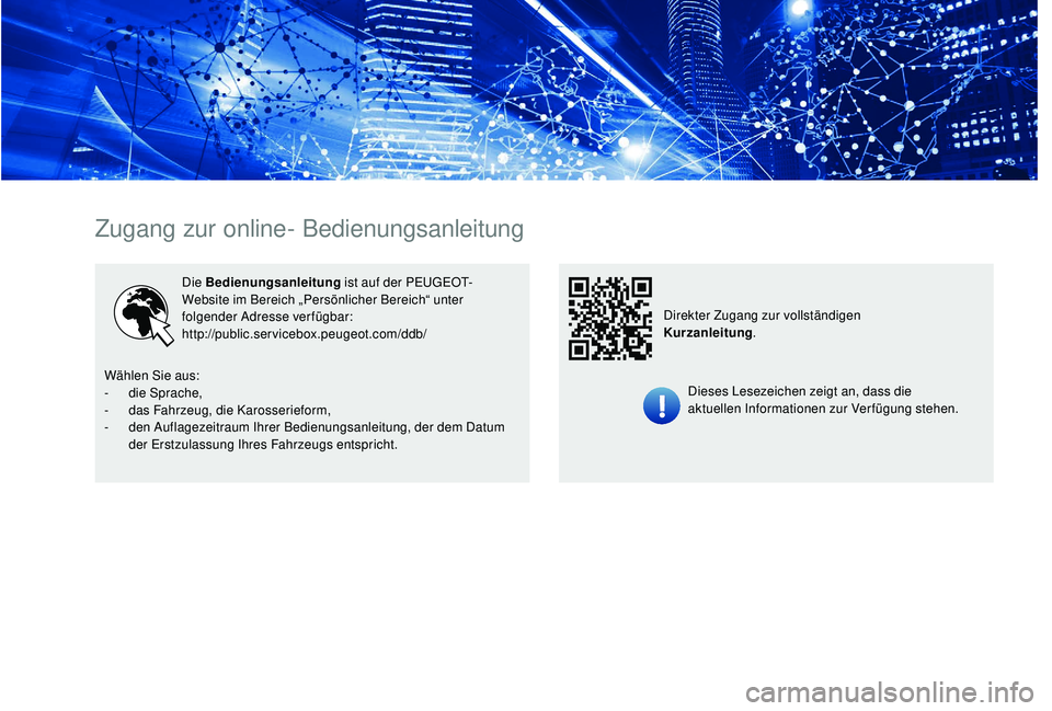 PEUGEOT PARTNER TEPEE ELECTRIC 2017 Betriebsanleitungen (in German) Zugang zur online- Bedienungsanleitung
Die Bedienungsanleitung ist auf der PEUGEOT-
Website im Bereich „Persönlicher Bereich“ unter
folgender Adresse verfügbar:
http://public.servicebox.peugeot PEUGEOT PARTNER TEPEE ELECTRIC 2017 Betriebsanleitungen (in German) Zugang zur online- Bedienungsanleitung
Die Bedienungsanleitung ist auf der PEUGEOT-
Website im Bereich „Persönlicher Bereich“ unter
folgender Adresse verfügbar:
http://public.servicebox.peugeot
