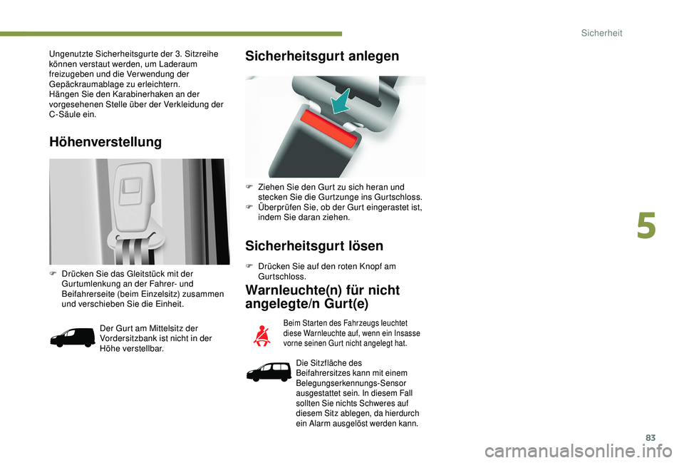 PEUGEOT PARTNER TEPEE ELECTRIC 2017  Betriebsanleitungen (in German) 83
Höhenverstellung
Ungenutzte Sicherheitsgurte der 3. Sitzreihe 
können verstaut werden, um Laderaum 
freizugeben und die Verwendung der 
Gepäckraumablage zu erleichtern.
Hängen Sie den Karabiner