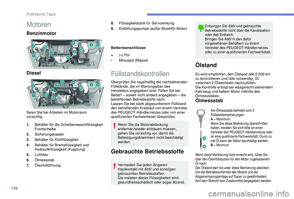 PEUGEOT PARTNER TEPEE ELECTRIC 2017  Betriebsanleitungen (in German) 136
Motoren
Benzinmotor
Diesel
Seien Sie bei Arbeiten im Motorraum 
vorsichtig.8.
Flüssigkeitstank für Servolenkung
9. Entlüftungspumpe (außer BlueHDi-Motor)
Batterieanschlüsse:
Füllstandskontro
