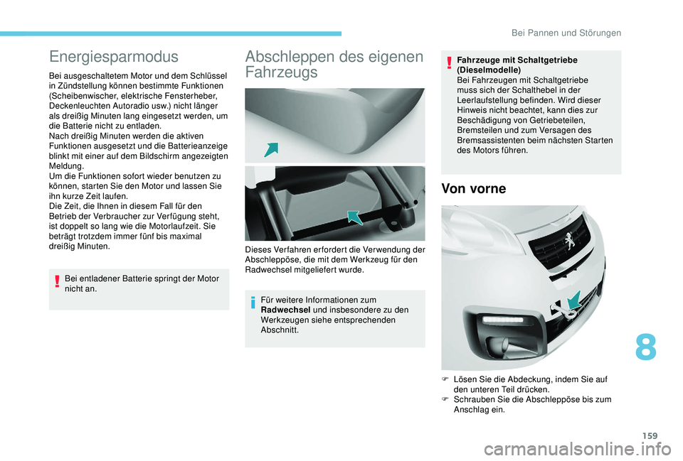 PEUGEOT PARTNER TEPEE ELECTRIC 2017  Betriebsanleitungen (in German) 159
Energiesparmodus
Bei ausgeschaltetem Motor und dem Schlüssel 
in Zündstellung können bestimmte Funktionen 
(Scheibenwischer, elektrische Fensterheber, 
Deckenleuchten Autoradio usw.) nicht län