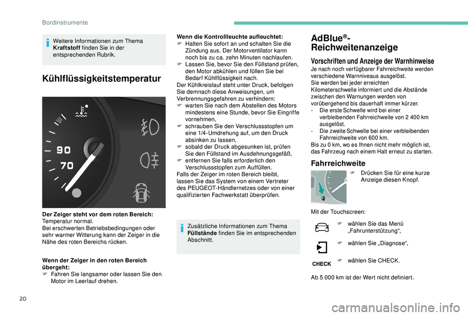 PEUGEOT PARTNER TEPEE ELECTRIC 2017  Betriebsanleitungen (in German) 20
Weitere Informationen zum Thema 
Kraftstoff finden Sie in der 
entsprechenden Rubrik.
Kühlflüssigkeitstemperatur
Der Zeiger steht vor dem roten Bereich: 
Temperatur normal.
Bei erschwerten Betrie