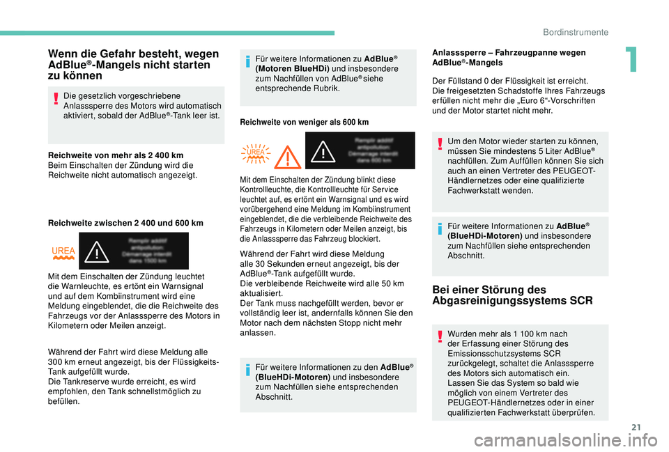 PEUGEOT PARTNER TEPEE ELECTRIC 2017  Betriebsanleitungen (in German) 21
Wenn die Gefahr besteht, wegen 
AdBlue®-Mangels nicht starten 
zu können
Die gesetzlich vorgeschriebene 
Anlasssperre des Motors wird automatisch 
aktiviert, sobald der AdBlue
®-Tank leer ist.
R