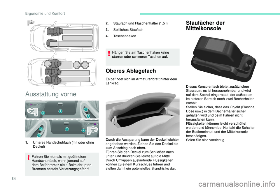PEUGEOT PARTNER TEPEE ELECTRIC 2017  Betriebsanleitungen (in German) 54
Staufächer der 
Mittelkonsole
Dieses Konsolenfach bietet zusätzlichen 
Stauraum: es ist herausnehmbar und wird 
auf dem Sockel eingerastet, der außerdem 
im hinteren Bereich noch zwei Becherhalt