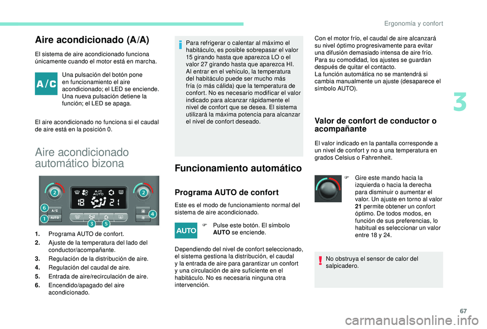 PEUGEOT PARTNER TEPEE ELECTRIC 2017 Manual del propietario (in Spanish) 67
Aire acondicionado (A/A)
El sistema de aire acondicionado funciona
únicamente cuando el motor está en marcha.Una pulsación del botón pone
en funcionamiento el aire
acondicionado; el LED se e PEUGEOT PARTNER TEPEE ELECTRIC 2017 Manual del propietario (in Spanish) 67
Aire acondicionado (A/A)
El sistema de aire acondicionado funciona
únicamente cuando el motor está en marcha.Una pulsación del botón pone
en funcionamiento el aire
acondicionado; el LED se e