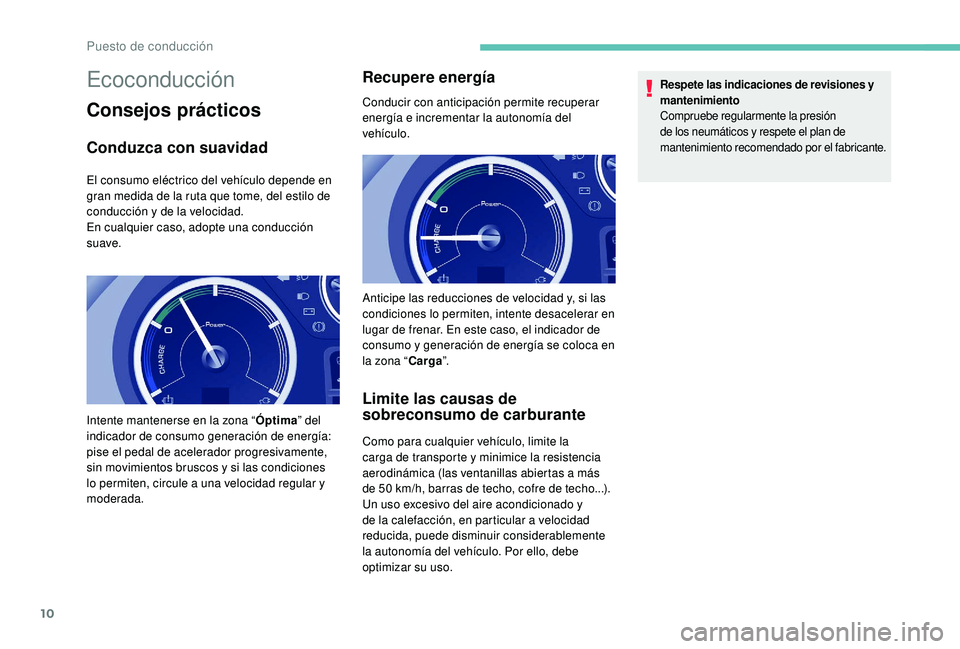 PEUGEOT PARTNER TEPEE ELECTRIC 2017 Manual del propietario (in Spanish) 10
Ecoconducción
Consejos prácticos
Conduzca con suavidad
El consumo eléctrico del vehículo depende en
gran medida de la ruta que tome, del estilo de
conducción y de la velocidad.
En cualquier PEUGEOT PARTNER TEPEE ELECTRIC 2017 Manual del propietario (in Spanish) 10
Ecoconducción
Consejos prácticos
Conduzca con suavidad
El consumo eléctrico del vehículo depende en
gran medida de la ruta que tome, del estilo de
conducción y de la velocidad.
En cualquier
