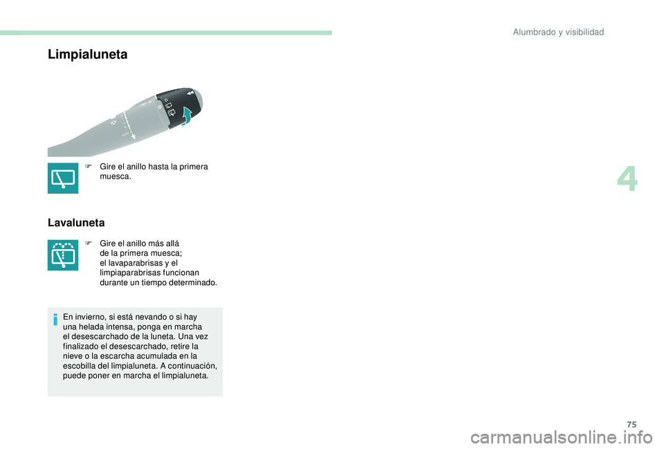 PEUGEOT PARTNER TEPEE ELECTRIC 2017  Manual del propietario (in Spanish) 75
Limpialuneta
F Gire el anillo hasta la primera muesca.
Lavaluneta 
F Gire el anillo más allá de la primera muesca; 
el lavaparabrisas y el 
limpiaparabrisas funcionan 
durante un tiempo determina